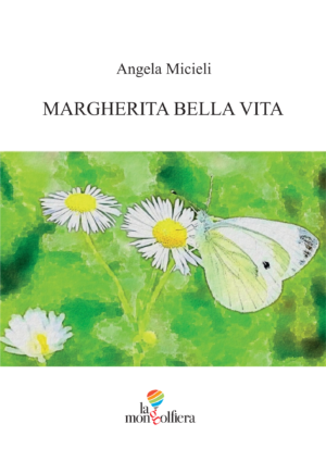 Copertina libro "Margherita bella vita" di Angela Micieli. Sotto il nome dell'autrice e il titolo del libro, una fotografia di una farfalla bianca su una margherita e logo "La Mongolfiera Editrice".